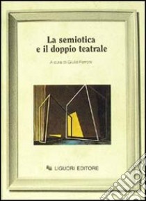 La semiotica e il doppio teatrale libro di Ferroni Giulio