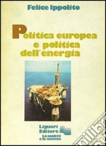 Politica europea e politica dell'energia libro di Ippolito Felice