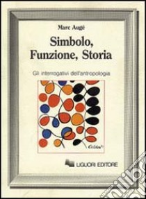 Simbolo, funzione, storia. Gli interrogativi dell'antropologia libro di Augé Marc