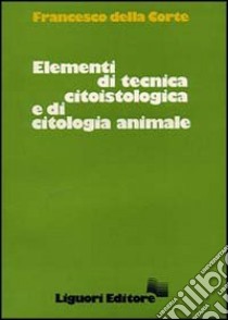 Elementi di tecnica citoistologica e di citoistologia animale libro di Della Corte Francesco