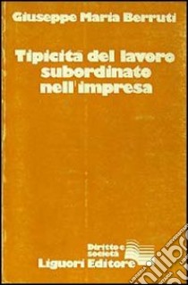 Tipicità del lavoro subordinato dell'impresa libro di Berruti Giuseppe Maria