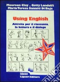 Using English. Attività per il riassunto; la lettura e il dialogo libro di Clay Maureen - Landolfi Cetty - Sanniti Di Baia M. Teresa