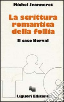 La scrittura romantica della follia. Il caso Nerval libro di Jeanneret Michel