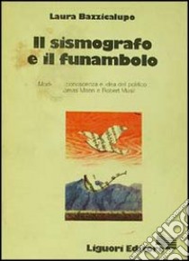 Il sismografo e il funambolo. Modelli di conoscenza e idea del politico in Thomas Mann e Robert Musil libro di Bazzicalupo Laura