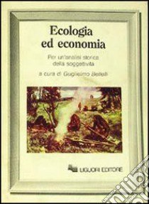 Ecologia ed economia. Per un'analisi storica della soggettività libro di Bellelli G. (cur.)