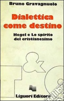 Dialettica come destino. Hegel e lo spirito del cristianesimo libro di Gravagnuolo Bruno