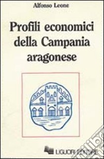 Profili economici della Campania aragonese libro di Leone Alfonso