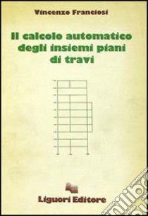 Il calcolo automatico degli insiemi piani di travi libro di Franciosi Vincenzo