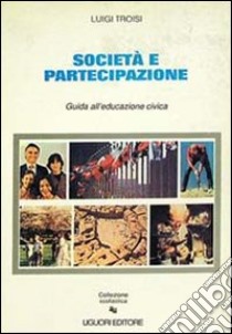 Società e partecipazione. Guida all'educazione civica libro di Troisi Luigi