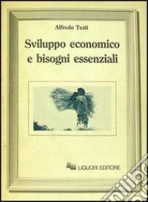 Sviluppo economico e bisogni essenziali libro di Testi Alfredo