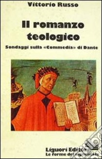 Il romanzo teologico. Sondaggi sulla «Commedia» di Dante libro di Russo Vittorio