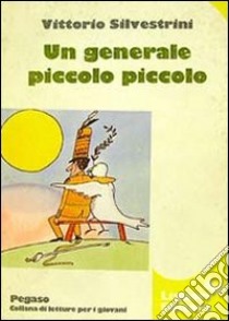 Un generale piccolo piccolo libro di Silvestrini Vittorio