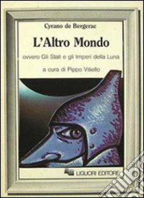 L'altro mondo ovvero Gli Stati e gli imperi della luna libro di Cyrano de Bergerac H. S.; Vitiello P. (cur.)