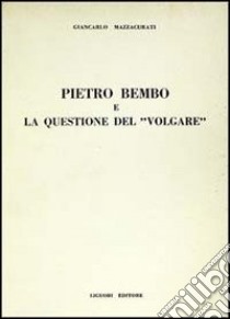 Pietro Bembo e la questione del «Volgare» libro di Mazzacurati Giancarlo