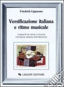 Versificazione italiana e ritmo musicale. I rapporti tra verso e musica nell'opera italiana dell'Ottocento libro di Lippmann Friedrich