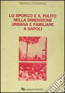 Lo sporco e il pulito nella dimensione urbana e familiare a Napoli libro di D'Agostino Federico