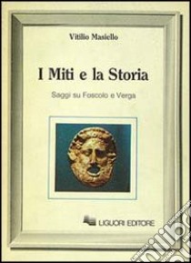 I miti e la storia. Saggi su Foscolo e Verga libro di Masiello Vitilio