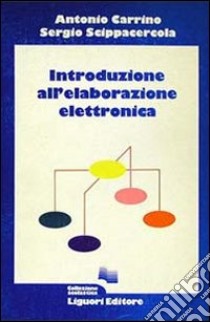 Introduzione all'elaborazione elettronica libro di Carrino Antonio - Scippacercola Sergio