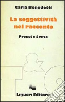 La soggettività del racconto. Proust e Svevo libro di Benedetti Carla