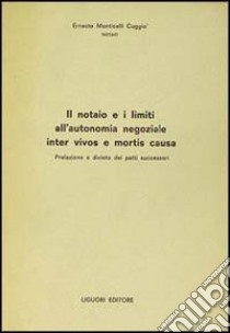 Il notaio e i limiti all'autonomia negoziale inter vivos e mortis causa libro di Monticelli Cuggiò Ernesto