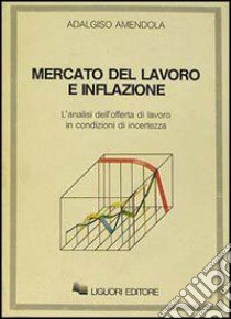 Mercato del lavoro e inflazione. L'analisi dell'offerta di lavoro in condizioni di incertezza libro di Amendola Adalgiso