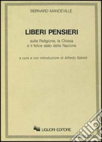 Liberi pensieri sulla religione, la Chiesa e il felice stato della Nazione libro di Mandeville Bernard; Sabetti A. (cur.)