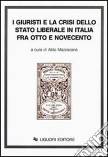 I giuristi e la crisi dello Stato liberale in Italia tra Otto e Novecento libro di Mazzacane A. (cur.)