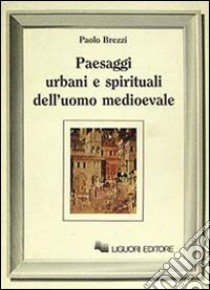 Paesaggi urbani e spirituali dell'uomo medioevale libro di Brezzi Paolo