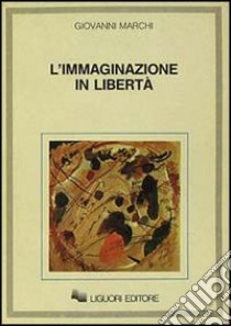 L'immaginazione in libertà libro di Marchi Giovanni