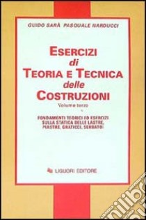 Esercizi di teoria e tecnica delle costruzioni. Vol. 3: Fondamenti teorici ed esercizi sulla statica delle lastre, piastre, graticci, serbatoi libro di Sarà Guido; Narducci Pasquale