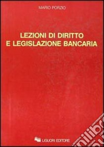 Lezioni di diritto e legislazione bancaria libro di Porzio Mario