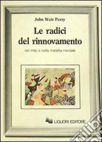 Le radici del rinnovamento nel mito e nella malattia mentale libro di Perry John W.