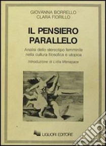 Il pensiero parallelo. Analisi dello stereotipo femminile nella cultura filosofica e utopica libro di Borrello Giovanna; Fiorillo Clara