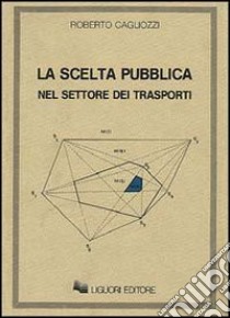 La scelta pubblica nel settore dei trasporti libro di Cagliozzi Roberto