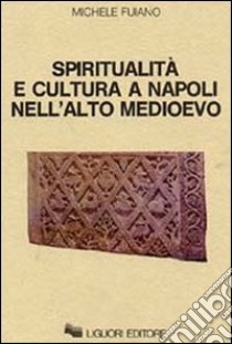 Spiritualità e cultura a Napoli nell'alto Medioevo libro di Fuiano Michele