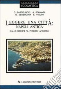 Leggere una città: Napoli antica. Dalle origini al periodo angioino libro di Bartolucci Donatella