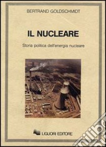 Il nucleare. Storia politica dell'energia nucleare libro di Goldschmidt Bertrand