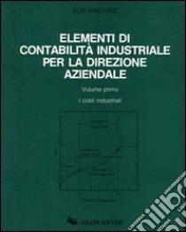 Elementi di contabilità industriale per la direzione aziendale. Vol. 1: I costi industriali libro di Masturzi Elio