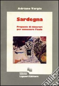 Sardegna. Proposte di itinerari per conoscere l'isola libro di Vargiu Adriano