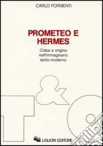 Prometeo e Hermes. Colpa e origine nell'immaginario moderno libro di Formenti Carlo