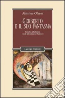 Gerberto e il suo fantasma. Tecniche della fantasia e della letteratura nel Medioevo libro di Oldoni Massimo