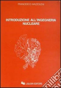 Introduzione all'ingegneria nucleare libro di Mazzoleni Francesco