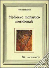 Medioevo monastico meridionale libro di Houben Hubert