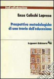 Prospettive metodologiche di una teoria dell'educazione libro di Colicchi Lapresa Enza