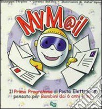 MyMail. Il mio primo programma di posta elettronica pensato per bambini dai 6 anni in su. Con CD-ROM libro di D'Arpino Giuseppe; Dell'Uva Lorenzo