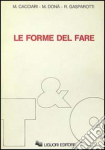 Le forme del fare libro di Cacciari Massimo; Donà Massimo; Gasparotti Romano