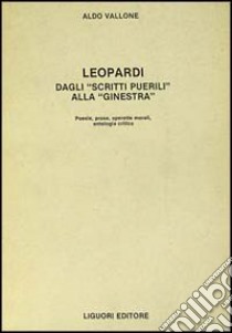 Leopardi. Dagli «Scritti puerili» alla «Ginestra» libro di Vallone Aldo