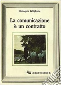 La comunicazione è un contratto libro di Ghiglione Rodolphe