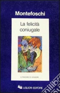 Felicità coniugale (La) libro di Montefoschi Giorgio; Merola N. (cur.)