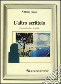 L'altro scrittoio (da/dentro/per la città) libro di Russo Vittorio